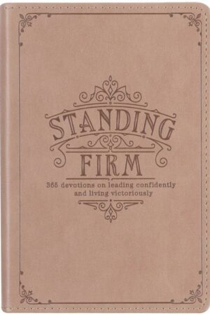 9781776370870 Standing Firm 365 Devotions on Leading Confidently and Living Victoriously