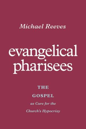 9781433581175 Evangelical Pharisees : The Gospel As Cure For The Church's Hypocrisy